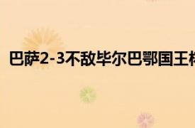 巴萨2-3不敌毕尔巴鄂国王杯出局哈维执教13场只赢下5场