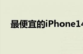 最便宜的iPhone14型号售价20999比索