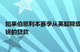 如果伯恩利本赛季从英超降级俱乐部将不得不提前偿还6000万英镑的贷款