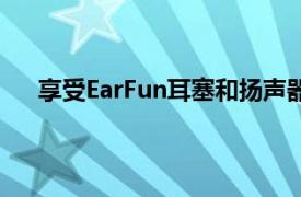 享受EarFun耳塞和扬声器的这些网络星期一独家折扣