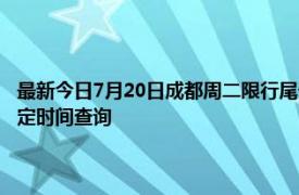 最新今日7月20日成都周二限行尾号、限行时间几点到几点限行限号最新规定时间查询