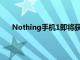 Nothing手机1即将获得其首个Android13Beta更新