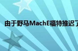 由于野马MachE福特推迟了Explorer和Aviator电动汽车