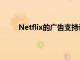 Netflix的广告支持计划可能没有所有内容的广告