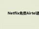 Netflix免费Airtel通过充值计划免费提供会员资格