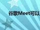 谷歌Meet可以更轻松地找出举手的人