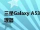 三星Galaxy A53 可能配备 Exynos 1200 处理器