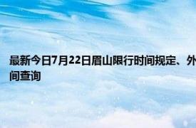 最新今日7月22日眉山限行时间规定、外地车限行吗、今天限行尾号限行限号最新规定时间查询