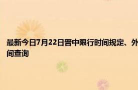 最新今日7月22日晋中限行时间规定、外地车限行吗、今天限行尾号限行限号最新规定时间查询