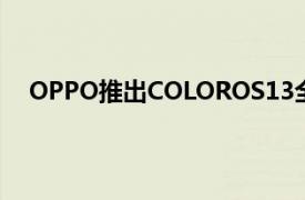 OPPO推出COLOROS13全球版更新将从10月开始提供