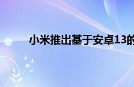 小米推出基于安卓13的MIUI 13用于这两款手机