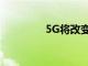 5G将改变您对性能的期望