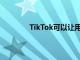 TikTok可以让用户上传更长的三分钟视频