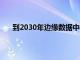 到2030年边缘数据中心市场价值将达到349.1亿美元