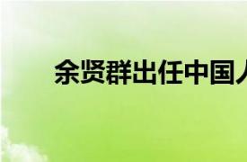 余贤群出任中国人寿养老险公司总裁