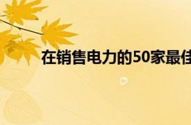 在销售电力的50家最佳销售公司名单中脱颖而出