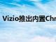 Vizio推出内置Chromecast的新型内置电视