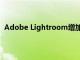 Adobe Lightroom增加了对谷歌Pixel7RAW照片的支持