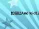 如何让Android12的设备控制面板更容易访问