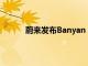 蔚来发布Banyan 3智能系统，预计8月底推送