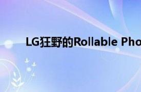 LG狂野的Rollable Phone实际上将于2021年推出