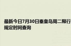 最新今日7月30日秦皇岛周二限行尾号、限行时间几点到几点限行限号最新规定时间查询