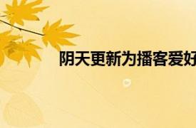 阴天更新为播客爱好者增加了主要的新功能