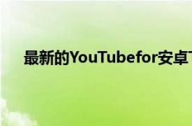 最新的YouTubefor安卓TV更新带来了对8K流的支持