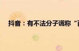 抖音：有不法分子谎称“百万保障服务到期”实施诈骗