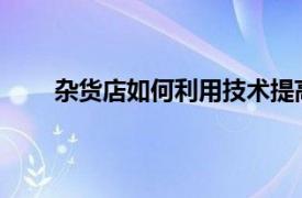 杂货店如何利用技术提高整个供应链中的食品安全