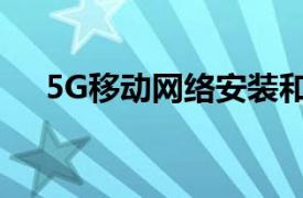 5G移动网络安装和维护市场分析与预测