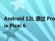 Android 12L 通过 ProtonAOSP 自定义 ROM 进入 Google Pixel 6