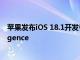 苹果发布iOS 18.1开发者测试版，用户可体验Apple Intelligence