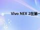 Vivo NEX 2在第一个神秘的开箱视频中双显示