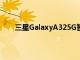 三星GalaxyA325G智能手机现在可在谷歌Fi上使用