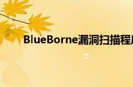 BlueBorne漏洞扫描程序检查您的设备是否有漏洞