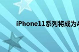 iPhone11系列将成为Apple9月10日活动的亮点