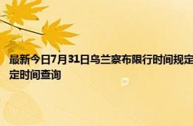 最新今日7月31日乌兰察布限行时间规定、外地车限行吗、今天限行尾号限行限号最新规定时间查询