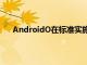 AndroidO在标准实施下使每个OEM均可使用该功能