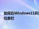 如何在Windows11开发人员内部版本25158中启用更新的任务栏