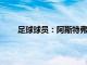 足球球员：阿斯特弗兰克斯球员信息以及位置表现