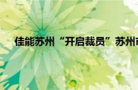 佳能苏州“开启裁员”苏州市网络联合辟谣平台：信息不实