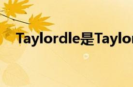 Taylordle是TaylorSwift粉丝的Wordle