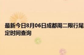 最新今日8月06日成都周二限行尾号、限行时间几点到几点限行限号最新规定时间查询