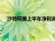 沙特阿美上半年净利润563.42亿美元，同比下降9.1%