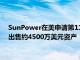 SunPower在美申请第11章破产保护，将向Complete Solaria出售约4500万美元资产