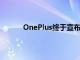 OnePlus终于宣布了正式发布活动的详细信息