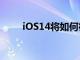 iOS14将如何彻底改变你的iPhone