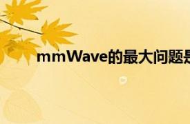 mmWave的最大问题是其较差的范围和传播特性