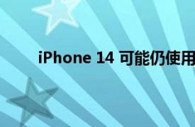 iPhone 14 可能仍使用 A15而Pro 机型转向 A16